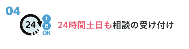 ④24時間土日も相談の受け付け